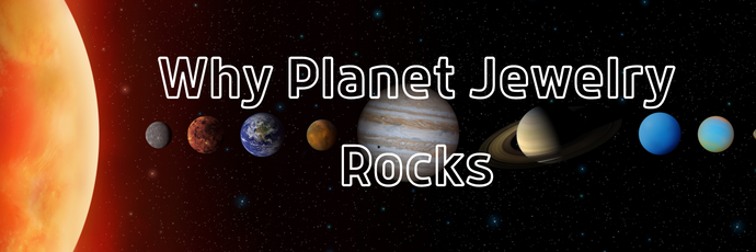 Why Planet Jewelry Rocks