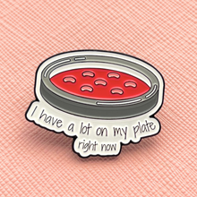 Load image into Gallery viewer, I Have A Lot On My Plate Petri Dish Pin
